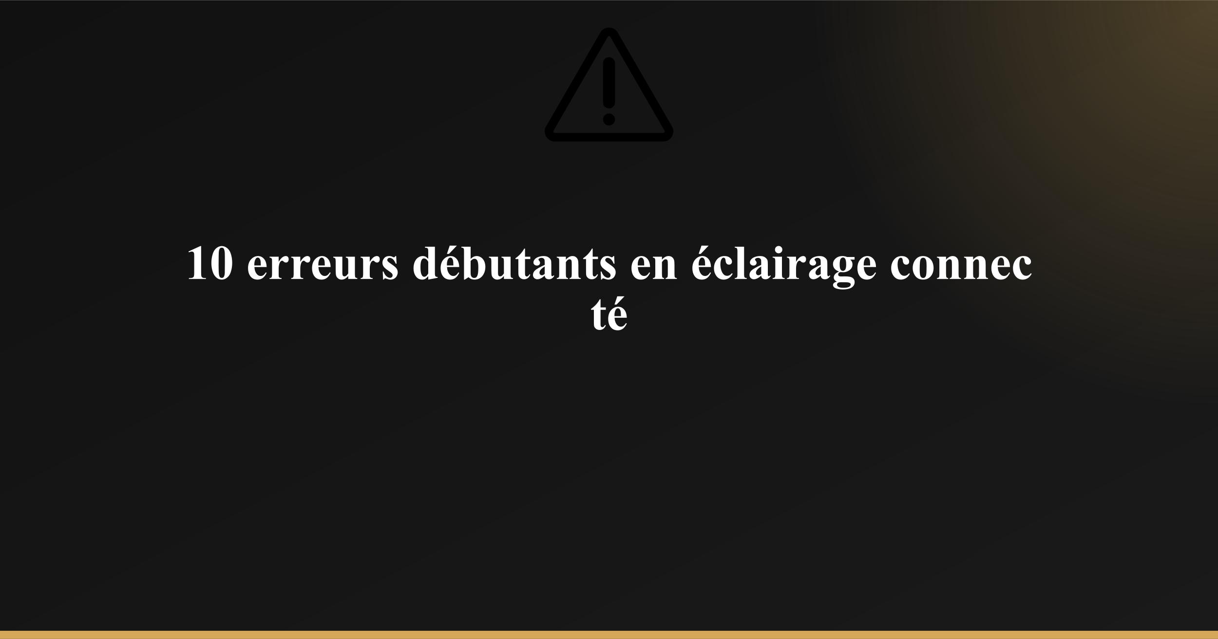 10 erreurs débutants en éclairage connecté