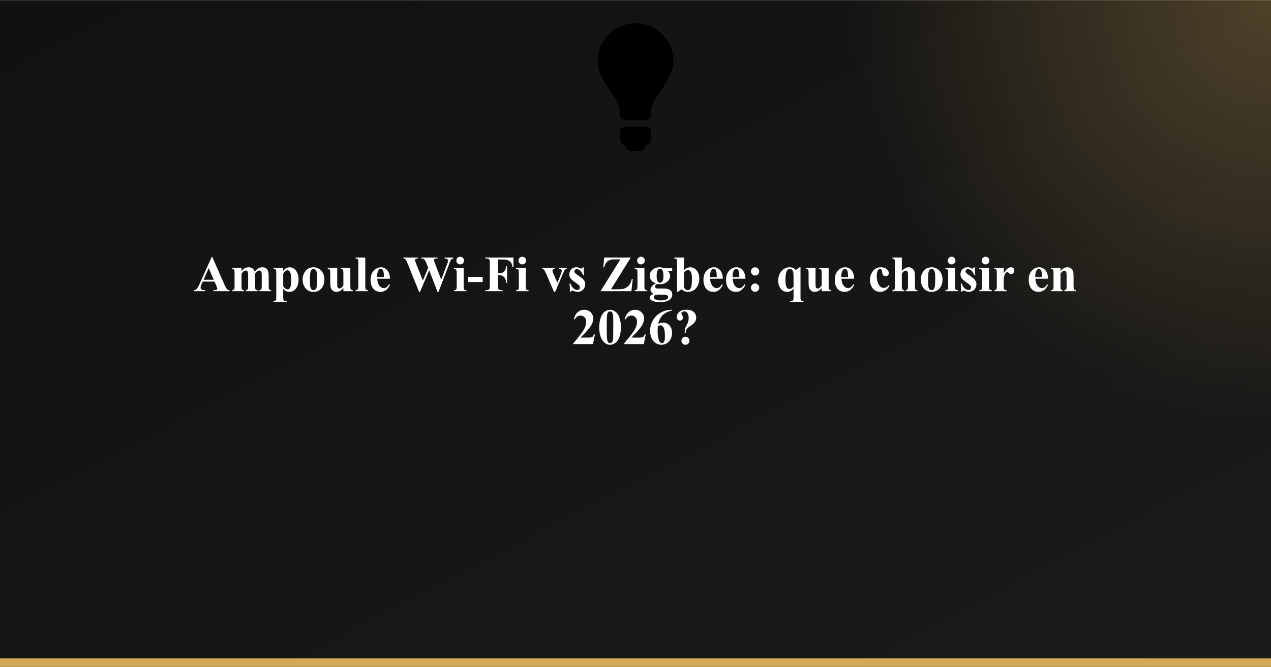 Ampoule Wi-Fi vs Zigbee: que choisir en 2026?