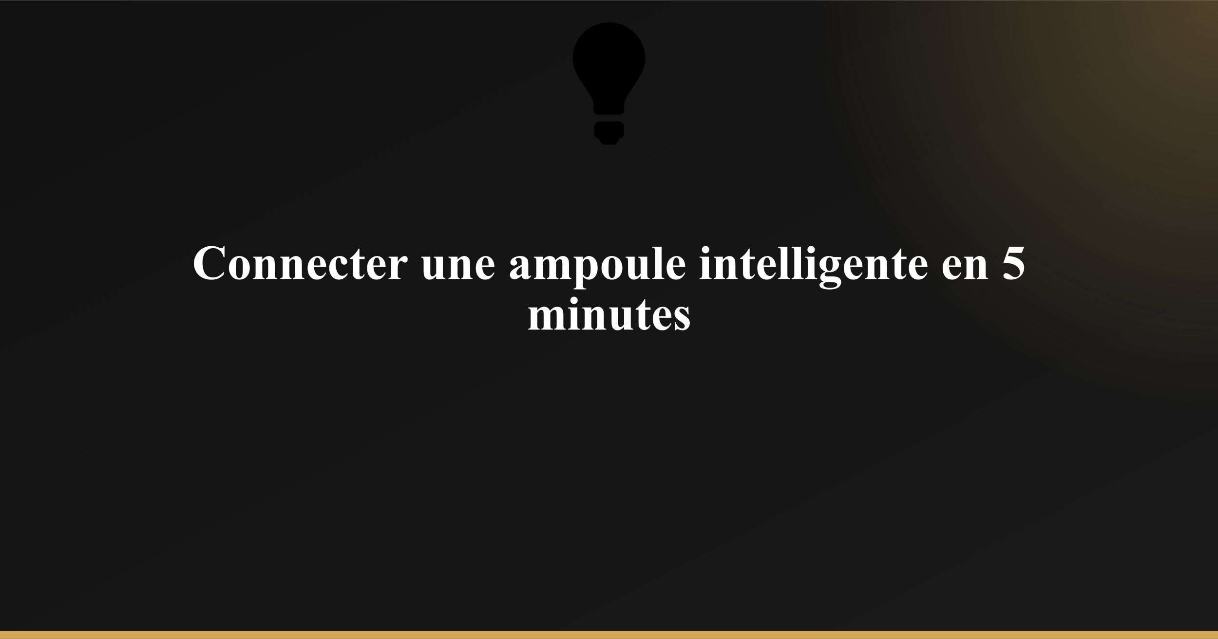 Connecter une ampoule intelligente en 5 minutes