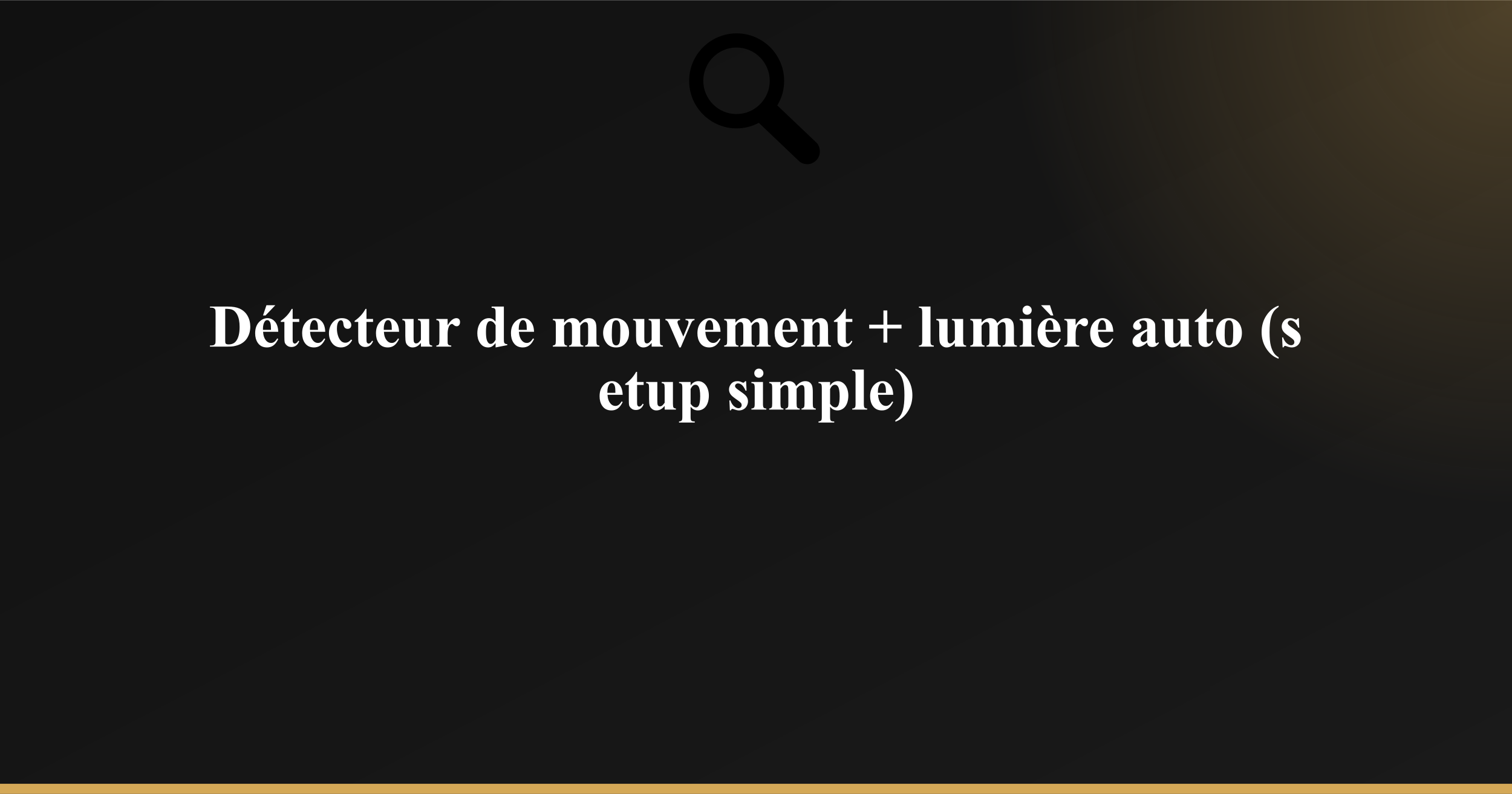 Détecteur de mouvement + lumière auto (setup simple)