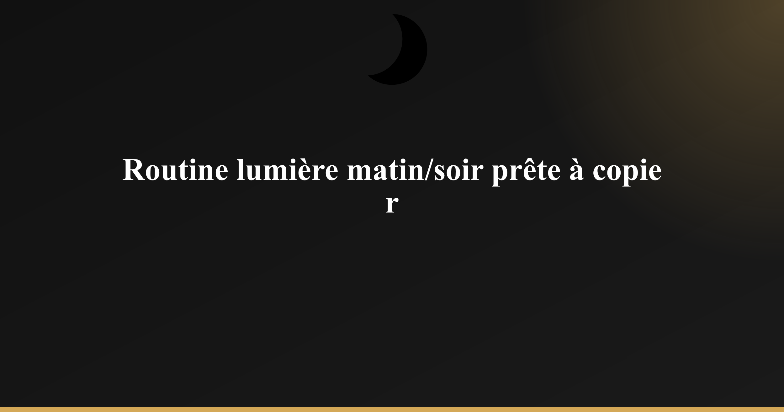 Routine lumière matin/soir prête à copier